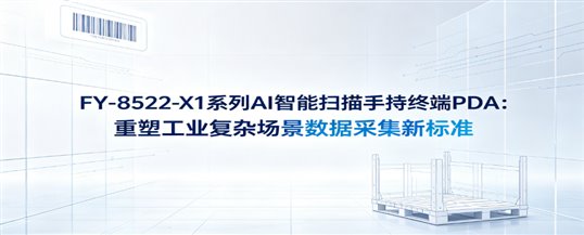 FY-8522-X1系列AI智能扫描手持终端PDA：重塑工业复杂场景数据采集新标准
