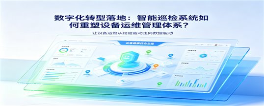 数字化转型落地：智能巡检系统如何重塑设备运维管理体系？